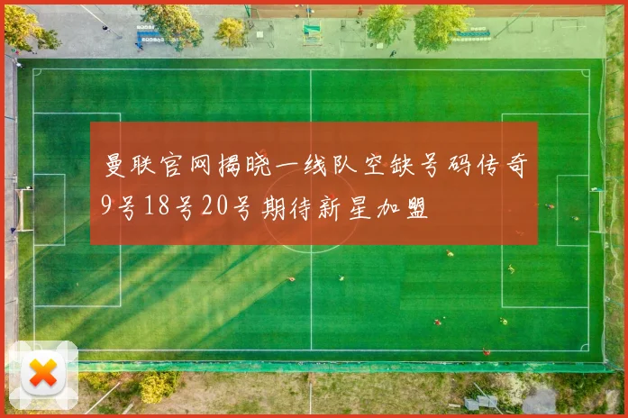 曼联官网揭晓一线队空缺号码传奇9号18号20号期待新星加盟