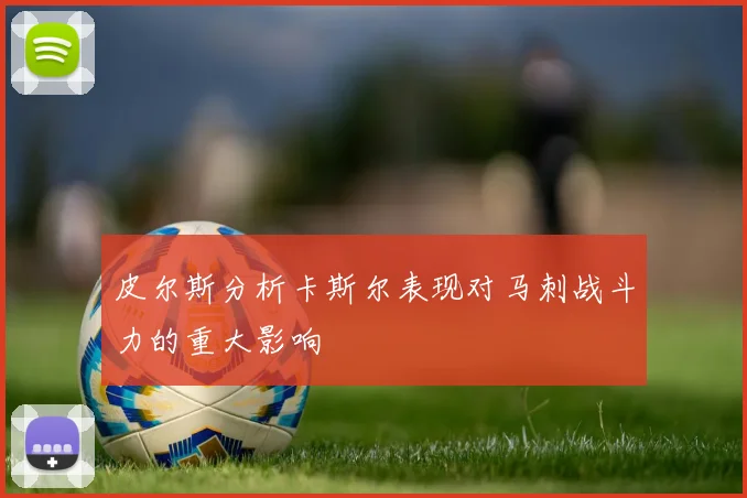 皮尔斯分析卡斯尔表现对马刺战斗力的重大影响