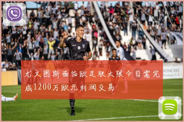 尤文图斯面临欧足联大限今日需完成1200万欧元利润交易